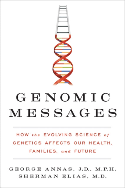 Genomic Messages: How the Evolving Science of Genetics Affects Our Health, Families, and Future