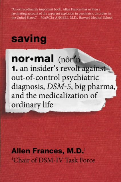 Saving Normal: An Insider's Revolt Against Out-of-Control Psychiatric Diagnosis, DSM-5, Big Pharma, and the Medicalization of Ordinary Life