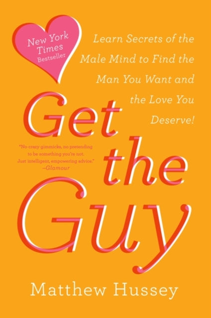 Get the Guy: Learn Secrets of the Male Mind to Find the Man You Want and the Love You Deserve