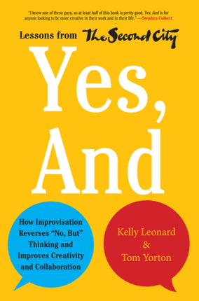 Yes, And: How Improvisation Reverses "No, But" Thinking and Improves Creativity and Collaboration--Lessons from The Second City