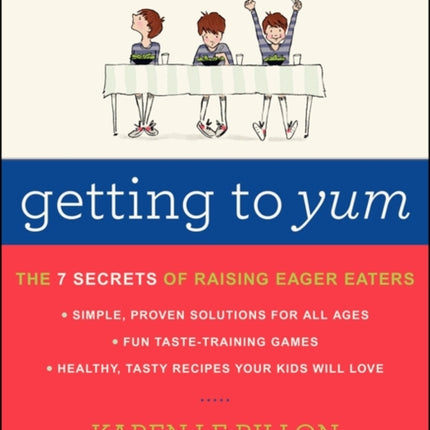 Getting to Yum: The 7 Secrets of Raising Eager Eaters