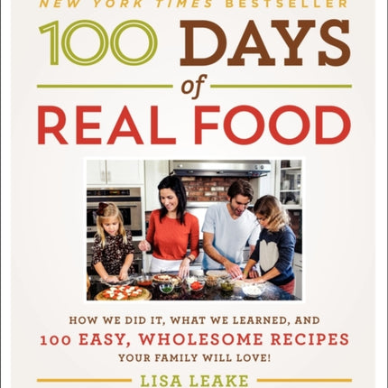 100 Days of Real Food: How We Did It, What We Learned, and 100 Easy, Wholesome Recipes Your Family Will Love