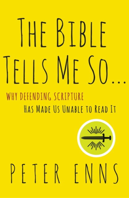 The Bible Tells Me So: Why Defending Scripture Has Made Us Unable to Read it