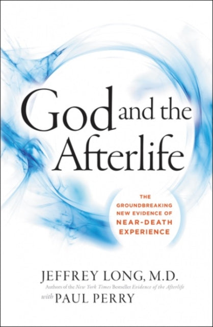 God And The Afterlife: The Groundbreaking New Evidence For God And Near-Death Experience