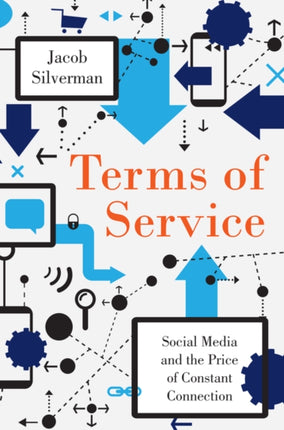 Terms of Service: Social Media and the Price of Constant Connection