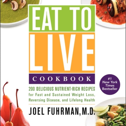 Eat to Live Cookbook: 200 Delicious Nutrient-Rich Recipes for Fast and Sustained Weight Loss, Reversing Disease, and Lifelong Health