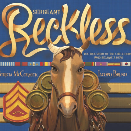 Sergeant Reckless: The True Story of the Little Horse Who Became a Hero