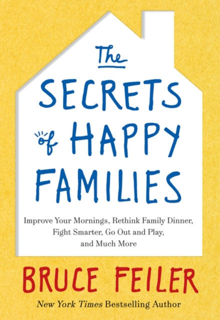 The Secrets of Happy Families Improve Your Mornings Rethink Family Dinner Fight Smarter Go Out and Play and Much More