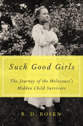 Such Good Girls: The Journey of the Hidden Child Survivors of the Holocaust