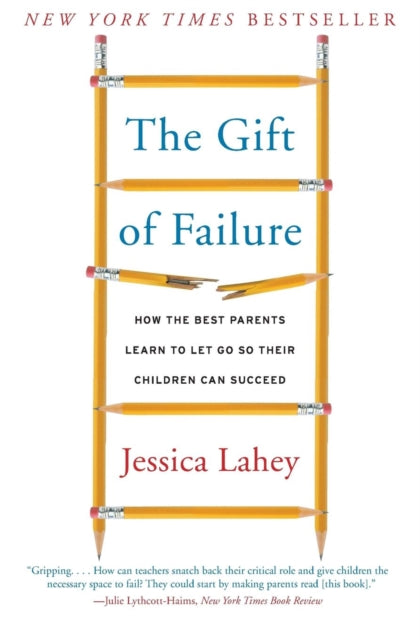 The Gift of Failure: How the Best Parents Learn to Let Go So Their Children Can Succeed