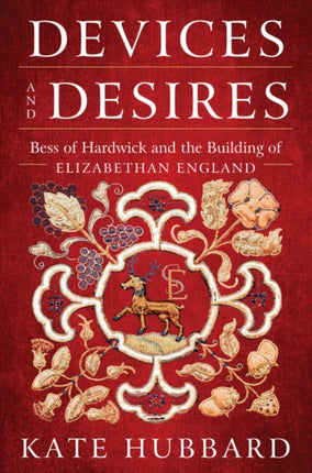 Devices and Desires: Bess of Hardwick and the Building of Elizabethan England