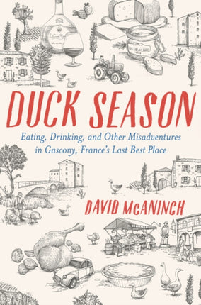 Duck Season: Eating, Drinking, and Other Misadventures in Gascony--France's Last Best Place