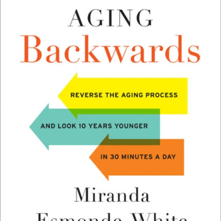 Aging Backwards: Updated and Revised Edition: Reverse the Aging Process and Look 10 Years Younger in 30 Minutes a Day