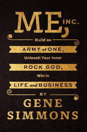 Me, Inc.: Build an Army of One, Unleash Your Inner Rock God, Win in Life and Business