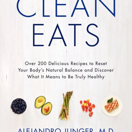 Clean Eats: Over 200 Delicious Recipes to Reset Your Body's Natural Balance and Discover What It Means to Be Truly Healthy