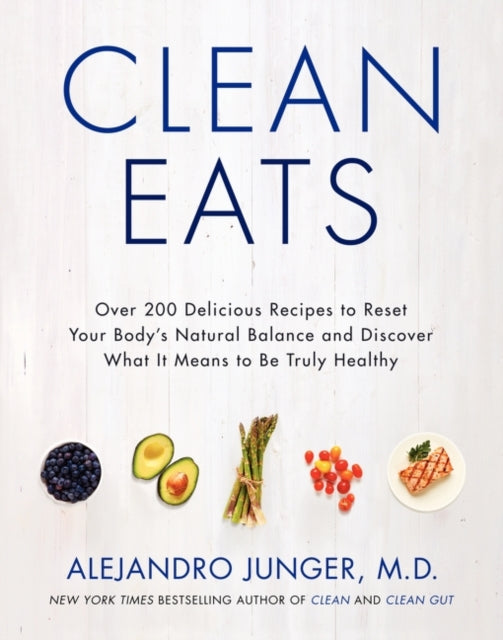 Clean Eats: Over 200 Delicious Recipes to Reset Your Body's Natural Balance and Discover What It Means to Be Truly Healthy