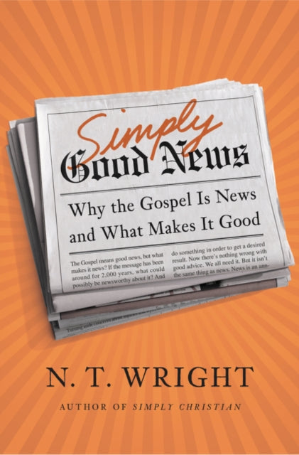 Simply Good News: Why the Gospel is News and What Makes it Good