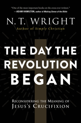 The Day The Revolution Began: Reconsidering the Meaning of Jesus's Crucifixion