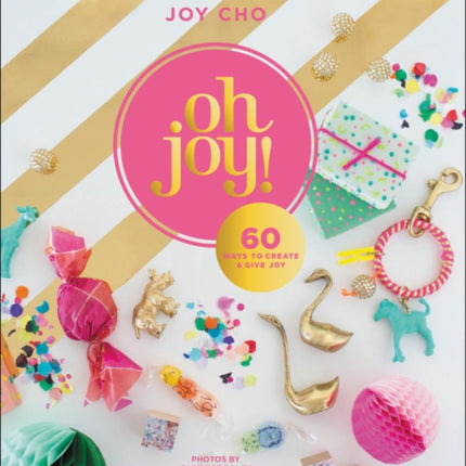 Oh Joy!: 60 Ways to Create & Give Joy