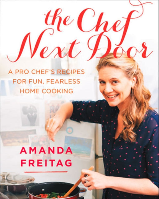 The Chef Next Door: A Pro Chef's Recipes for Fun, Fearless Home Cooking