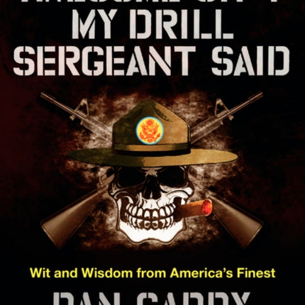 Awesome Sh*t My Drill Sergeant Said: Wit and Wisdom from America's Finest