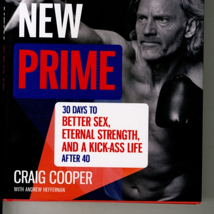 Your New Prime: 30 Days to Better Sex, Eternal Strength, and a Kick-Ass Life After 40