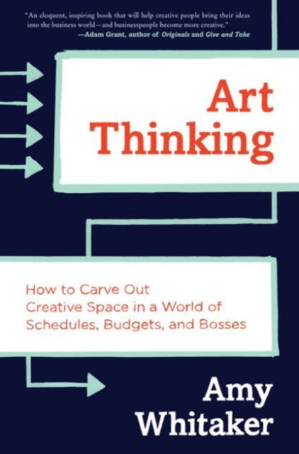 Art Thinking: How to Carve Out Creative Space in a World of Schedules, Budgets, and Bosses