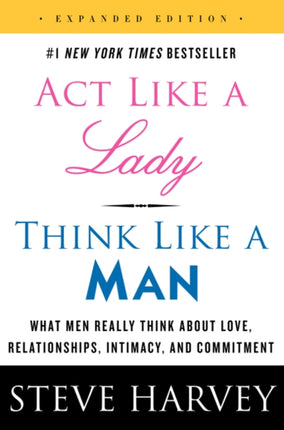 Act Like a Lady, Think Like a Man, Expanded Edition: What Men Really Think About Love, Relationships, Intimacy, and Commitment