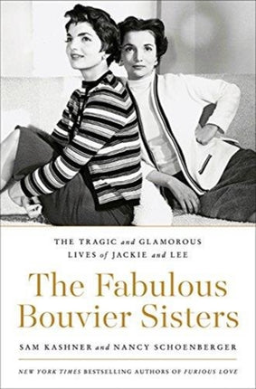 The Fabulous Bouvier Sisters: The Tragic and Glamorous Lives of Jackie and Lee