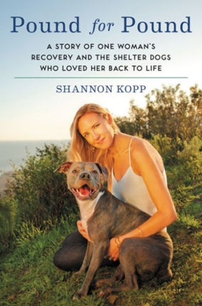 Pound for Pound: A Story of One Woman's Recovery and the Shelter Dogs Who Loved Her Back to Life