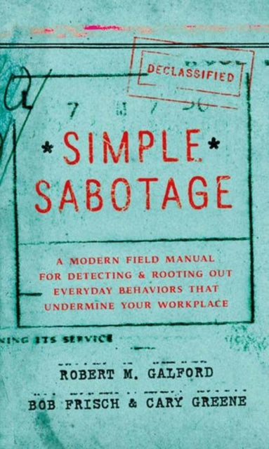 Simple Sabotage: A Modern Field Manual for Detecting and Rooting Out Everyday Behaviors That Undermine Your Workplace