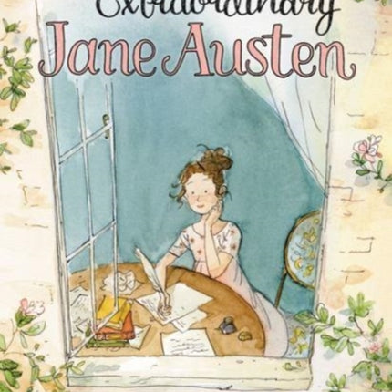 Ordinary, Extraordinary Jane Austen: The Story of Six Novels, Three Notebooks, a Writing Box, and One Clever Girl