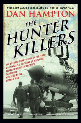 The Hunter Killers: The Extraordinary Story of the First Wild Weasels, the Band of Maverick Aviators Who Flew the Most Dangerous Missions of the Vietnam War