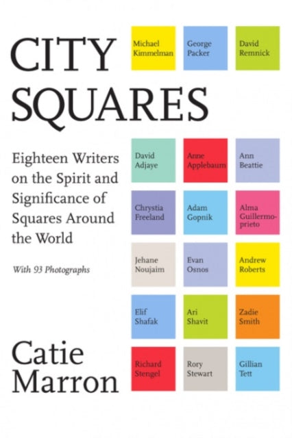 City Squares: Eighteen Writers on the Spirit and Significance of Squares Around the World