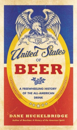 The United States of Beer: A Freewheeling History of the All-American Drink