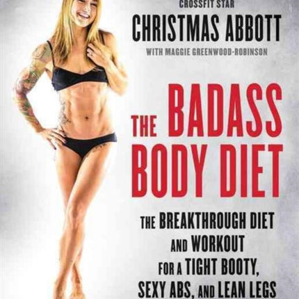 The Badass Body Diet: The Breakthrough Diet and Workout for a Tight Booty, Sexy Abs, and Lean Legs