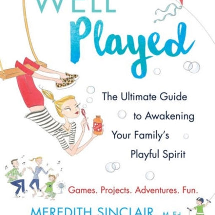 Well Played: The Ultimate Guide to Awakening Your Family's Playful Spirit