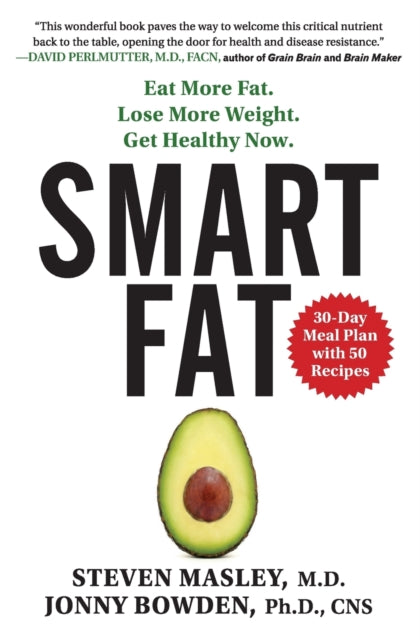 Smart Fat: Eat More Fat. Lose More Weight. Get Healthy Now.