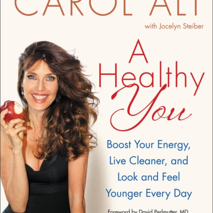 A Healthy You: Boost Your Energy, Live Cleaner, and Look and Feel Younger Every Day