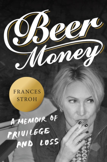 Beer Money: A Memoir of Privilege and Loss