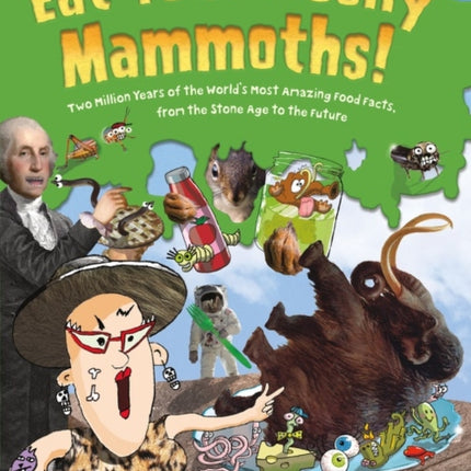 Eat Your Woolly Mammoths!: Two Million Years of the World's Most Amazing Food Facts, from the Stone Age to the Future