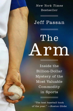 The Arm: Inside the Billion-Dollar Mystery of the Most Valuable Commodity in Sports