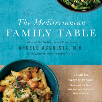 The Mediterranean Family Table: 125 Simple, Everyday Recipes Made with the Most Delicious and Healthiest Food on Earth