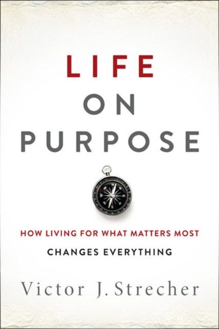 Life on Purpose: How Living for What Matters Most Changes Everything