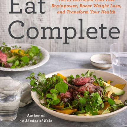 Eat Complete: The 21 Nutrients That Fuel Brainpower, Boost Weight Loss, and Transform Your Health