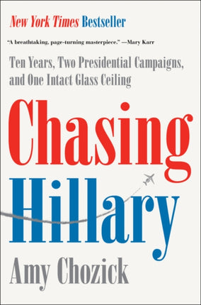 Chasing Hillary: A Memoir of Ten Years, Two Presidential Campaigns, and One Intact Glass Ceiling