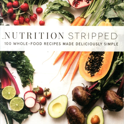 Nutrition Stripped: 100 Whole-Food Recipes Made Deliciously Simple