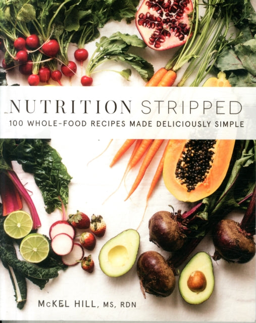 Nutrition Stripped: 100 Whole-Food Recipes Made Deliciously Simple