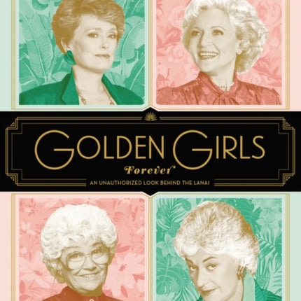 Golden Girls Forever: An Unauthorized Look Behind the Lanai