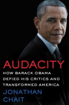 Audacity: How Barack Obama Defied His Critics and Created a Legacy That Will Prevail